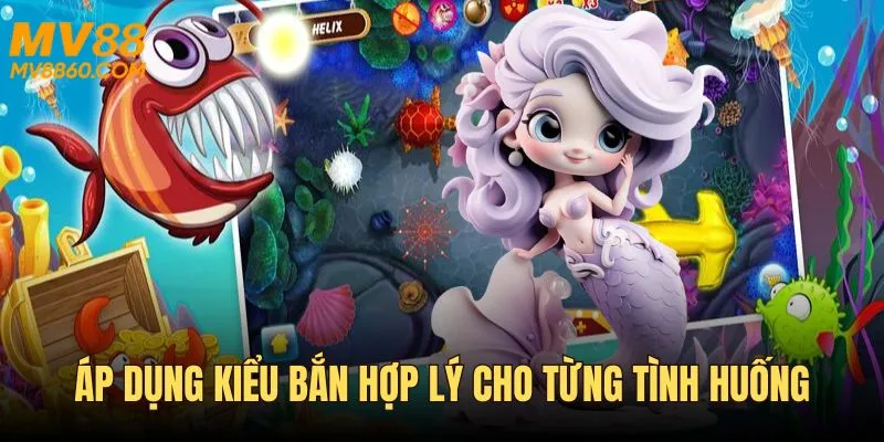 Áp dụng kiểu bắn hợp lý có từng tình huống